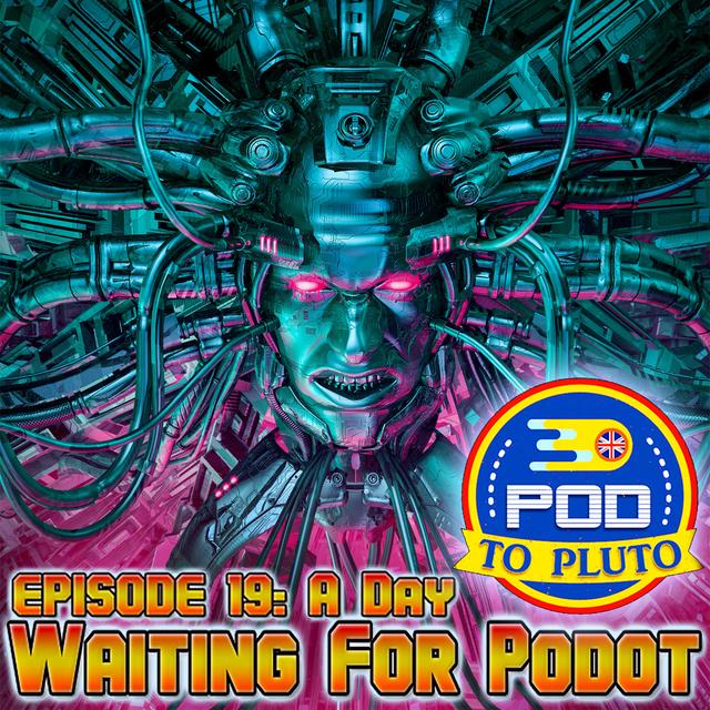 Pod To Pluto: EP19 - A Day Waiting For Podot - podcast episode cover