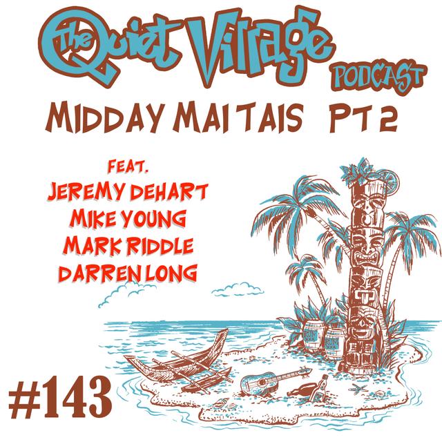 The Quiet Village 143 Midday Mai Tais, pt 2 - podcast episode cover