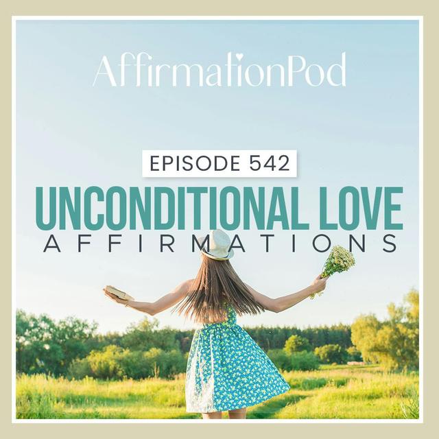 542  Unconditional Love Affirmations - podcast episode cover