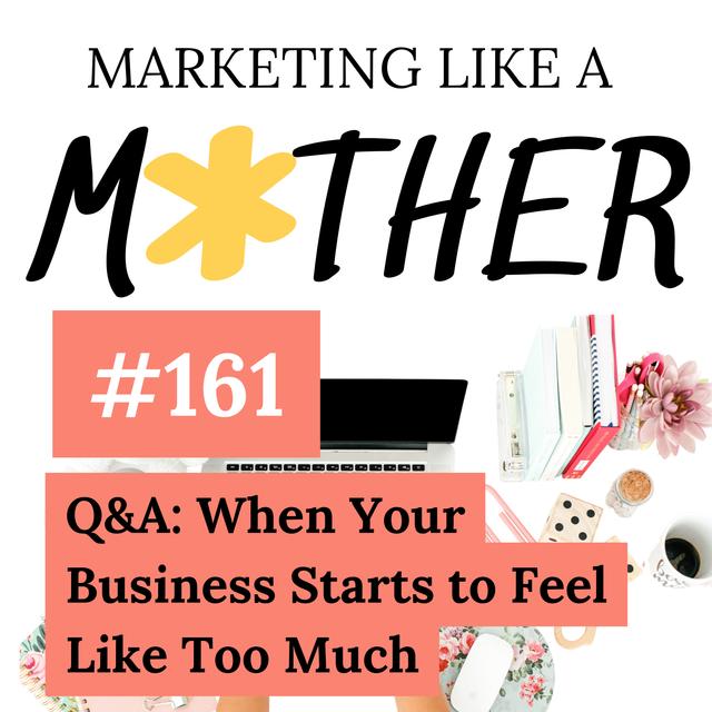 #161 - Q&A: What to Do When Your Business Starts to Feel Like Too Much - podcast episode cover