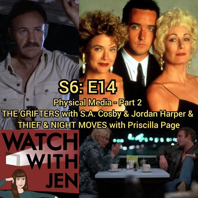 Watch With Jen - S6: E14 - Physical Media: Part 2 - THE GRIFTERS with S.A. Cosby & Jordan Harper & THIEF & NIGHT MOVES with Priscilla Page - podcast episode cover