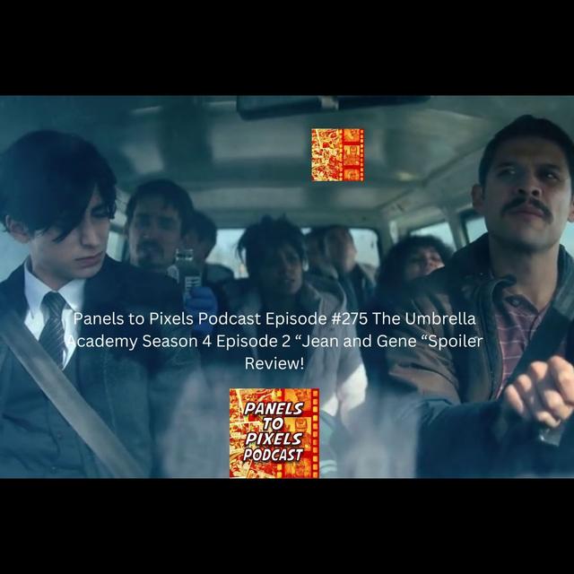Panels to Pixels Podcast Episode #275 The Umbrella Academy Season 4 Episode 2 “Jean and Gene “Spoiler Review! - podcast episode cover