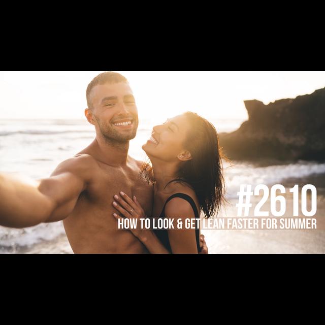 2610: How to Look & Get Lean Faster for Summer - podcast episode cover