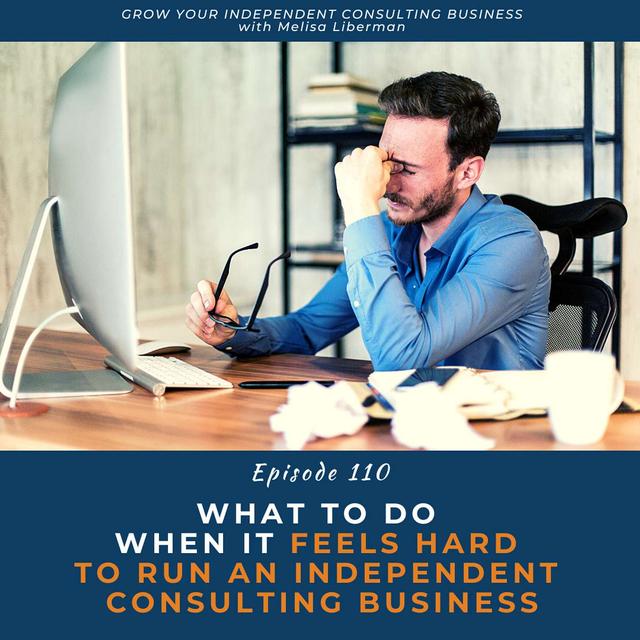 EP. 110 What To Do When It Feels Hard To Run An Independent Consulting Business - podcast episode cover