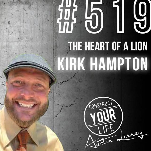 The heart of a Lion with Kirk Hampton | Construct your life #519 - podcast episode cover