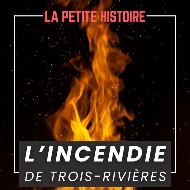 Le Terrible Incendie de Trois-Rivières - podcast episode cover