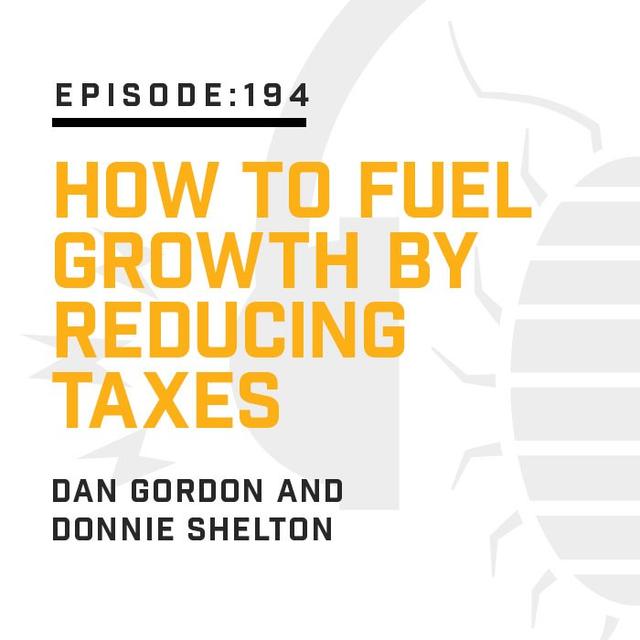 Episode 194:  How to Fuel Growth by Reducing Taxes - podcast episode cover