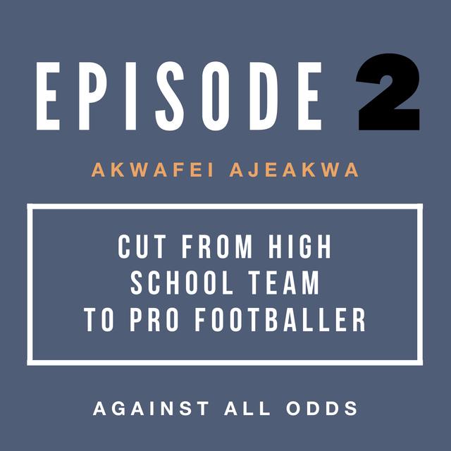 CUT From High School Team to Pro Footballer | Akwafei Ajeakwa's Road to Pro - podcast episode cover