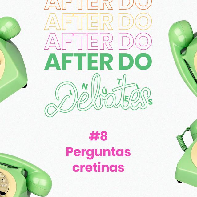 #8 - Perguntas Cretinas - After do Debates - podcast episode cover