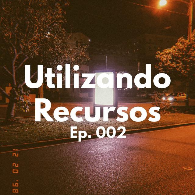 Ep.002 - Utilizando Recursos - podcast episode cover