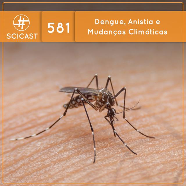 Dengue, Anistia e Mudanças Climáticas (SciCast #581) - podcast episode cover