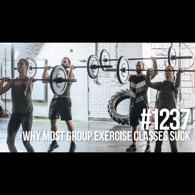 1237: Why Most Group Exercise Classes Suck - podcast episode cover