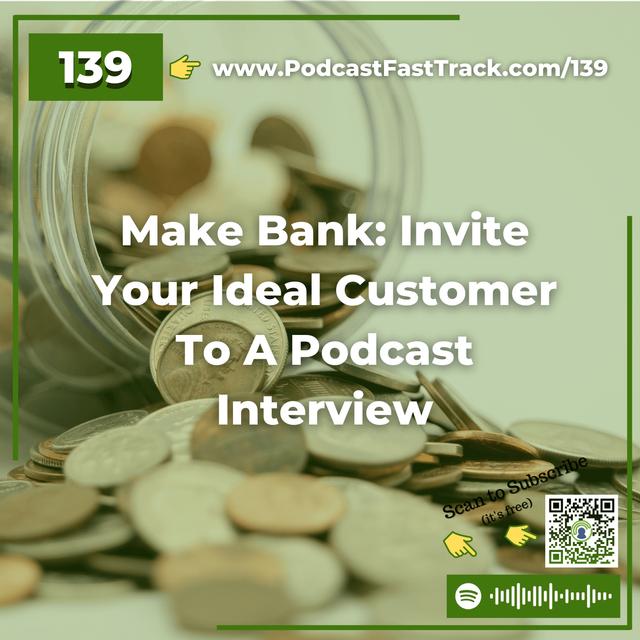 139: Make Bank: Invite Your Ideal Customer To A Podcast Interview - podcast episode cover
