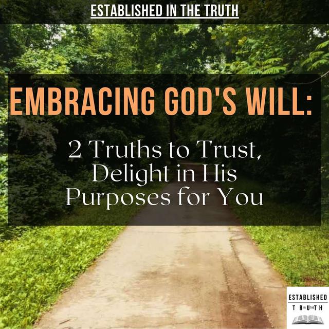 Embracing God's Will: 2 Truths to Trust, Delight in His Purposes for You - podcast episode cover