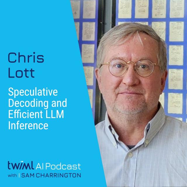 Speculative Decoding and Efficient LLM Inference with Chris Lott - #717 - podcast episode cover