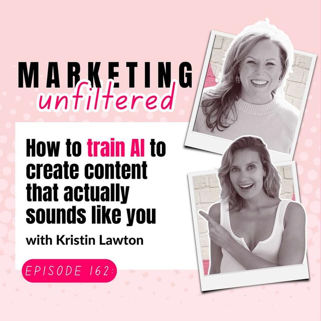 Ep 162 |  How to train AI to create content that actually sounds like you (with Kristin Lawton) - podcast episode cover