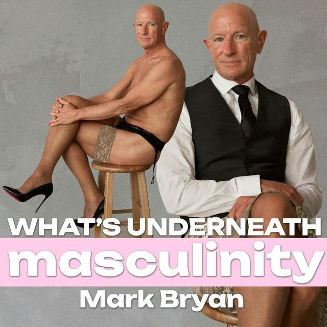 A Football Coach in Heels: Shattering Stereotypes with Mark Bryan | What’s Underneath: Masculinity - podcast episode cover