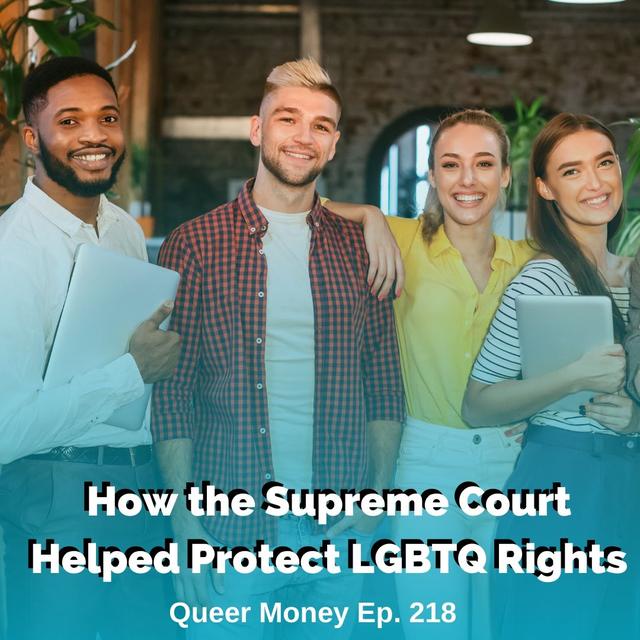 How the Supreme Court Helped Protect LGBTQ Rights - Queer Money Ep. 218 - podcast episode cover
