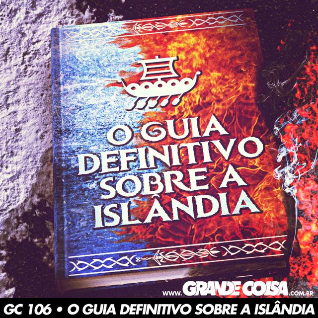 GC 106 | O GUIA DEFINITIVO SOBRE A ISLÂNDIA - Grande Coisa - podcast episode cover
