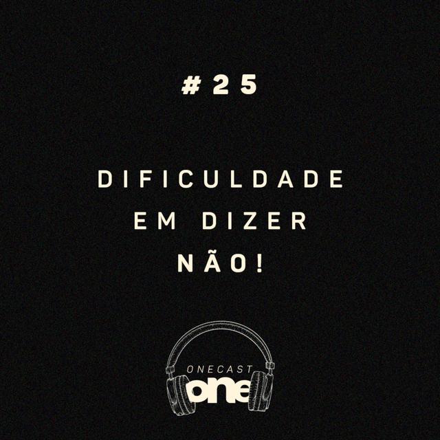 Dificuldade em falar NÃO! - ONE Cast #25 - podcast episode cover