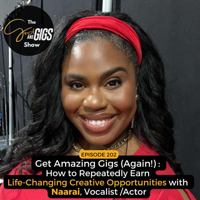 Get Amazing Gigs (Again!) How to Repeatedly Get Life-Changing Creative Opportunities with Naarai, Vocalist / Actor - podcast episode cover
