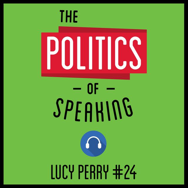 24: The Politics of Speaking - Lucy Perry - podcast episode cover