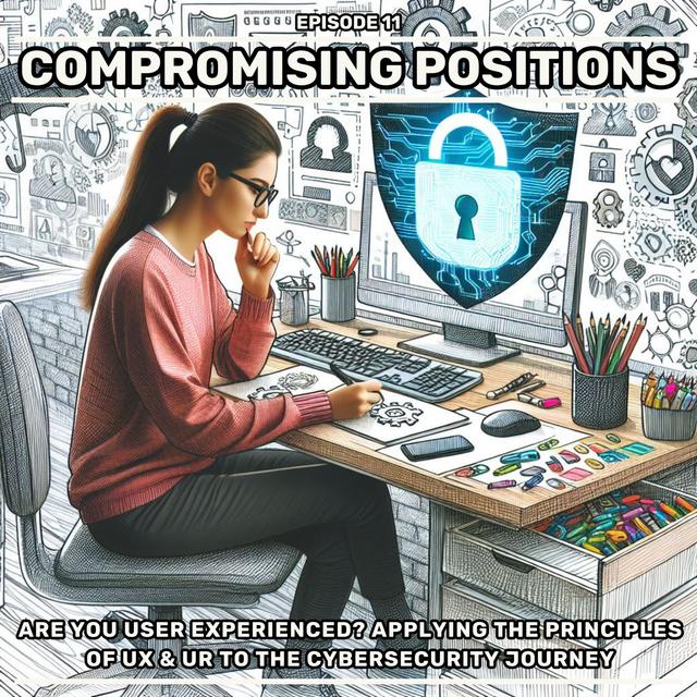 EPISODE 11: Are You User Experienced? Applying The Principles of UX & UR To The Cybersecurity Journey - podcast episode cover