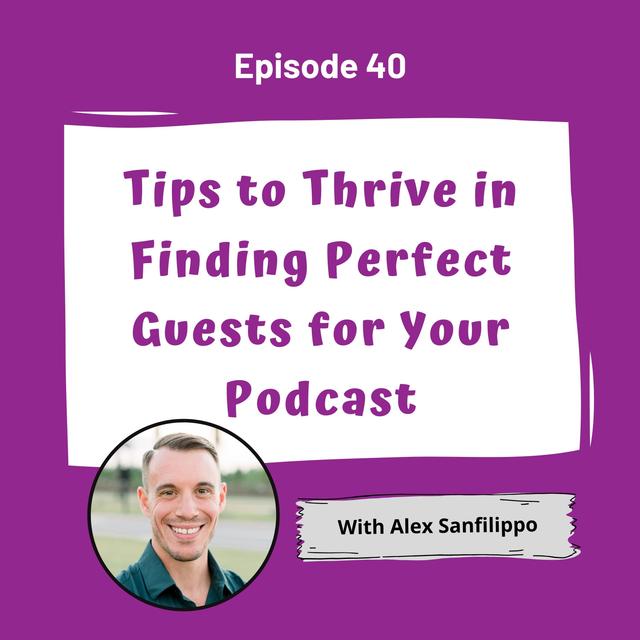 Tips to Thrive in Finding Perfect Guests for Your Podcast with Alex Sanfilippo - EP 40 - podcast episode cover