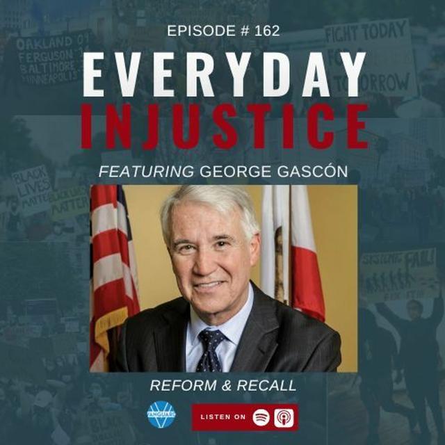 Everyday Injustice Episode 162: George Gascón Discusses Facing a Possible Recall - podcast episode cover