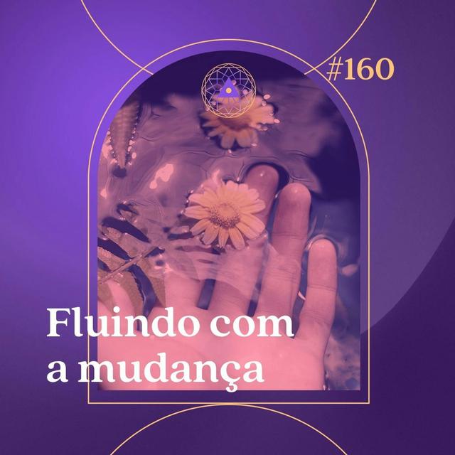160. Fluindo com a mudança - podcast episode cover