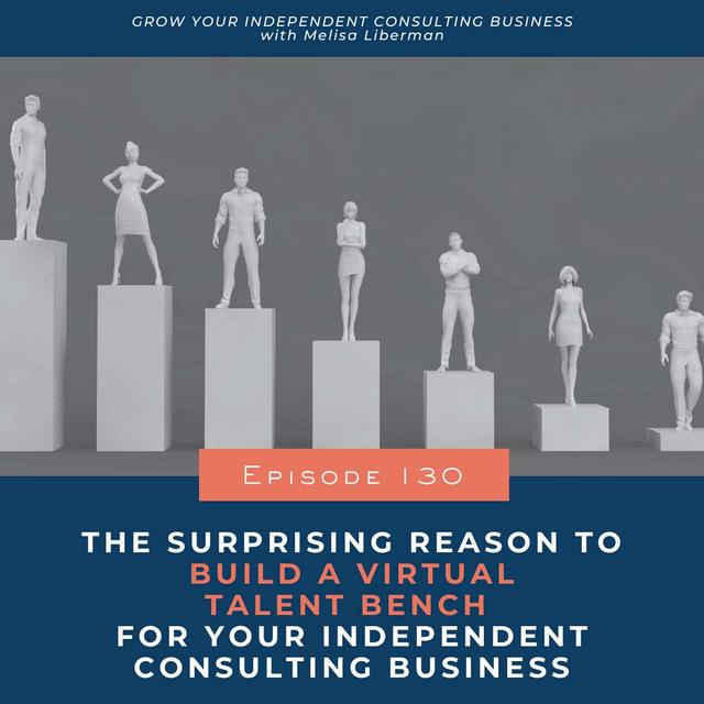130. The Surprising Reason To Build a Virtual Talent Bench for Your Independent Consulting Business - podcast episode cover