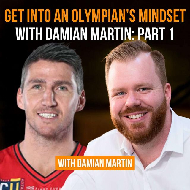 Get Into an Olympian’s Mindset with Damian Martin: Part 1 - podcast episode cover