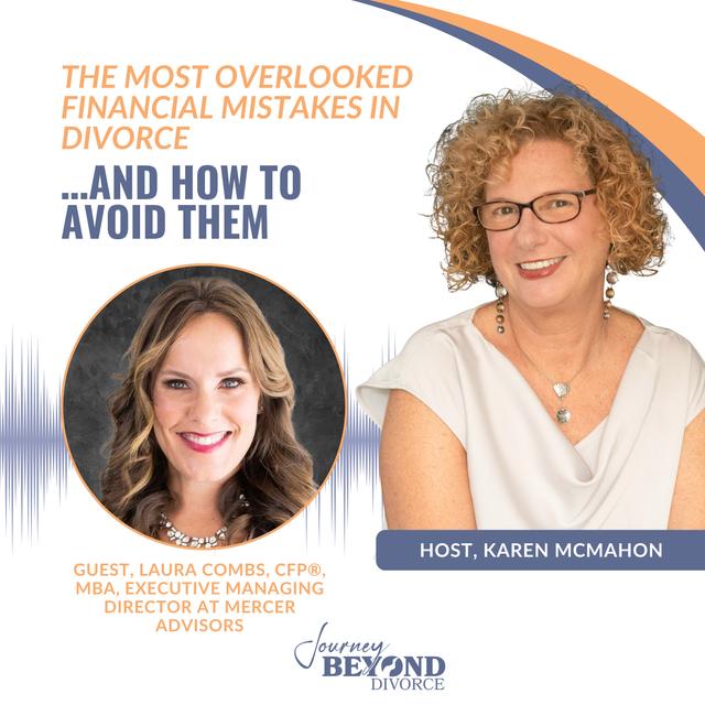 The Most Overlooked Financial Mistakes in Divorce... and How to Avoid Them with Laura Combs, CFP®, MBA - podcast episode cover