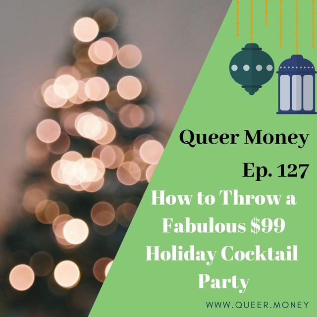 How to Throw a Fab $99 Christmas Cocktail Party - Queer Money Ep. 128 - podcast episode cover