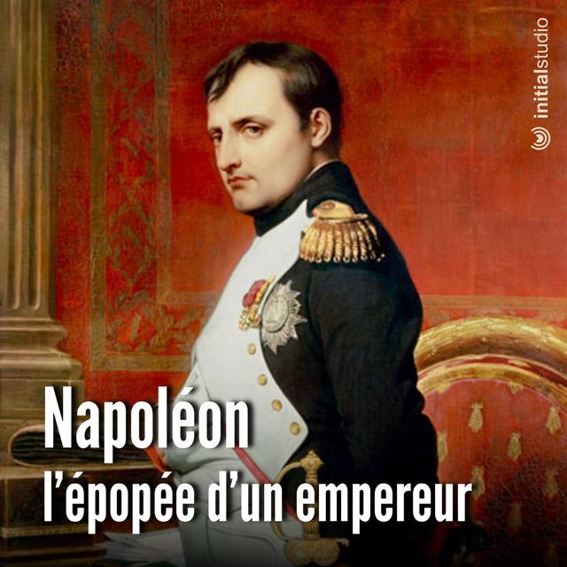 Napoléon, l'épopée d'un empereur - la destinée et la mort (1/4) - podcast episode cover