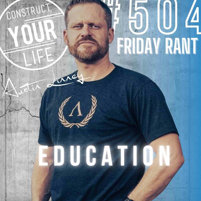 Education | Friday Rant with Austin Linney | Construct your life #504 - podcast episode cover