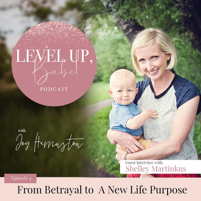4. From Betrayal to  A New Life Purpose with Shelley Martinkus - podcast episode cover