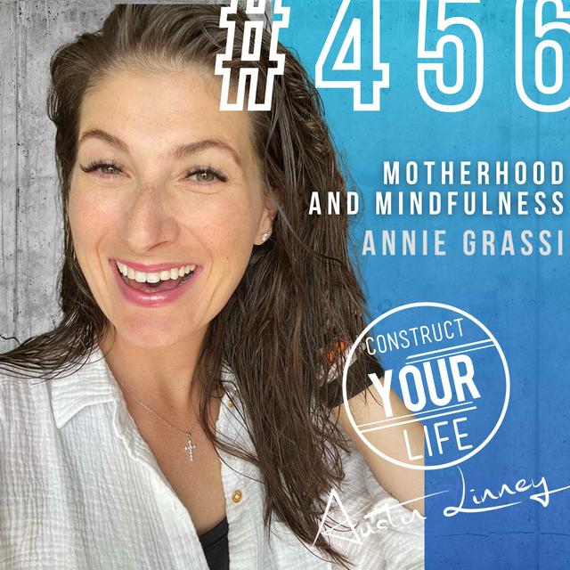 Motherhood and Mindfulness with Annie Grassi | Construct your life #456 - podcast episode cover