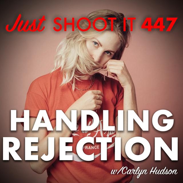 Handling Rejection w/Carlyn Hudson - Just Shoot It 447 - podcast episode cover