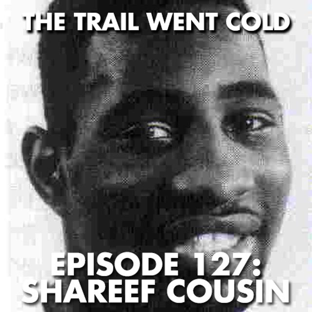The Trail Went Cold - Episode 127 - Shareef Cousin - podcast episode cover