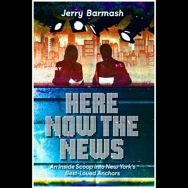 Jerry Barmash Interview -- Here Now the News: An Inside Scoop into New York's Best-Loved Anchors - podcast episode cover