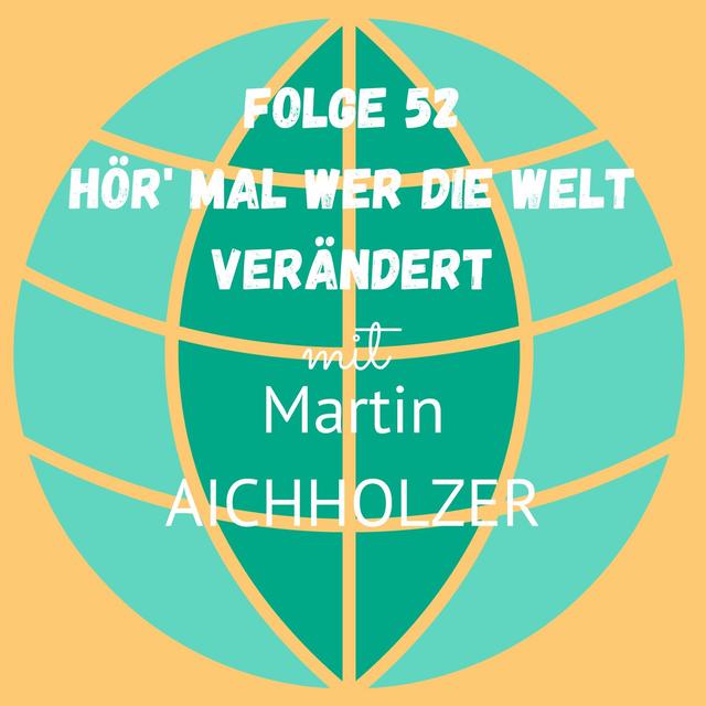 Folge 52: &quot;Hör&#039; mal wer die Welt verändert&quot; mit Martin Aichholzer über nachhaltiges Bauen - podcast episode cover