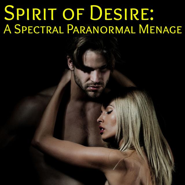 The Spirit of Desire: A Spectral Paranormal Menage - podcast episode cover