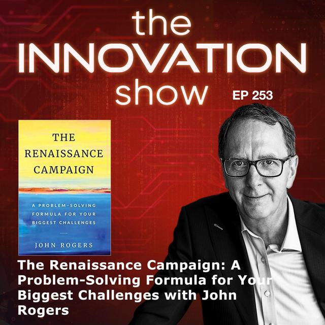 EP 253: The Renaissance Campaign: A Problem-Solving Formula with John Rogers - podcast episode cover