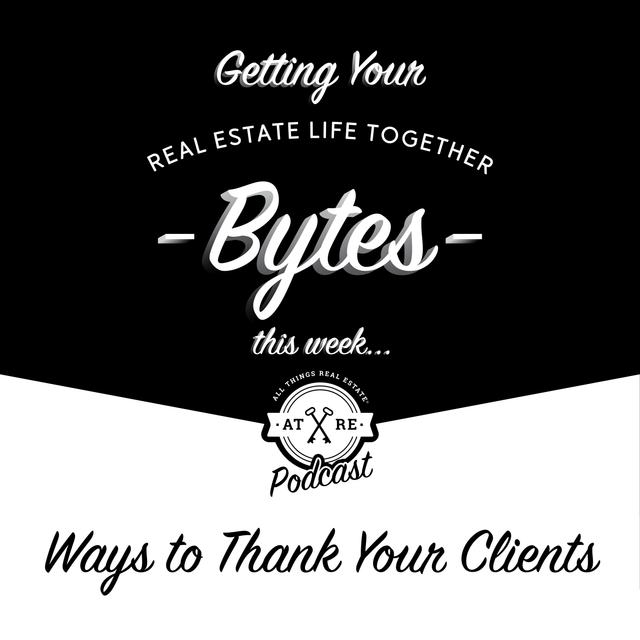 Real Estate Bytes - Ways to Thank Your Clients - podcast episode cover