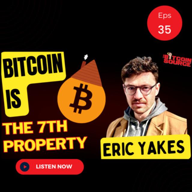 Bitcoin is the 7th Property-Eric Yakes - podcast episode cover