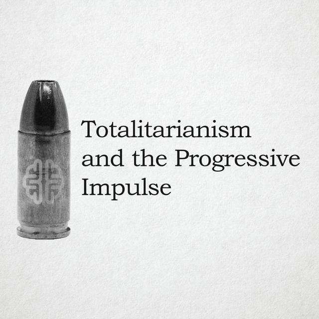 Totalitarianism and the Progressive Impulse - podcast episode cover