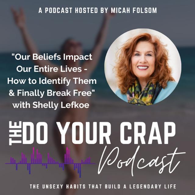 Our Beliefs Impact Our Entire Lives - How to Identify Them & Finally Break Free with Shelly Lefkoe - podcast episode cover