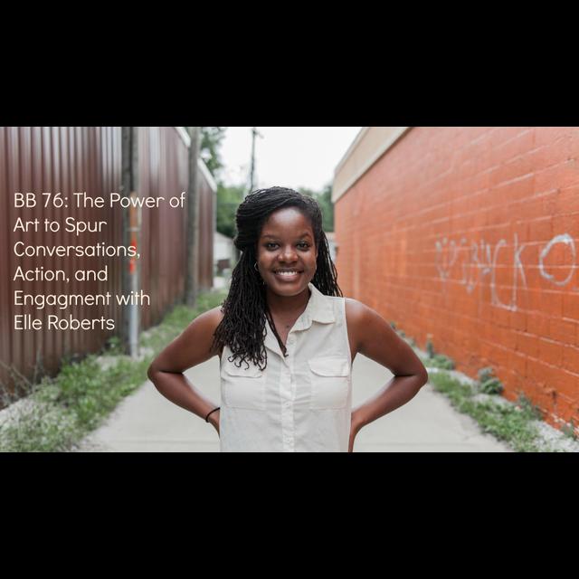 76: The Power of Art to Spur Conversations, Action, and Engagement with Elle Roberts - podcast episode cover