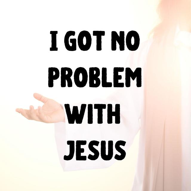 I Got No Problem With Jesus - podcast episode cover